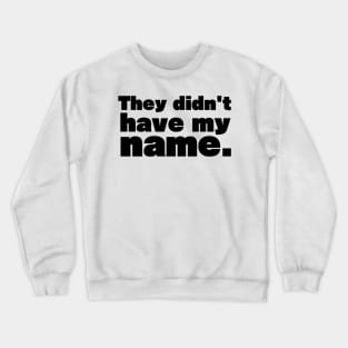 They didn't have my name - personalized Crewneck Sweatshirt